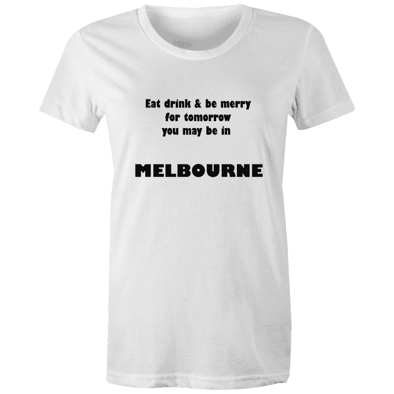 EAT DRINK & BE MERRY FOR TOMORROW YOU MAY BE IN MELBOURNE - AS Colour - Women's Maple Tee Goody Goody Gum Drops online lolly shop