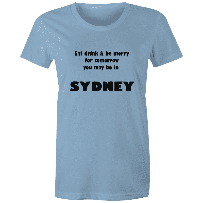 EAT DRINK & BE MERRY for Tomorrow You May Be in SYDNEY - AS Colour - Women's Maple Tee Goody Goody Gum Drops online lolly shop